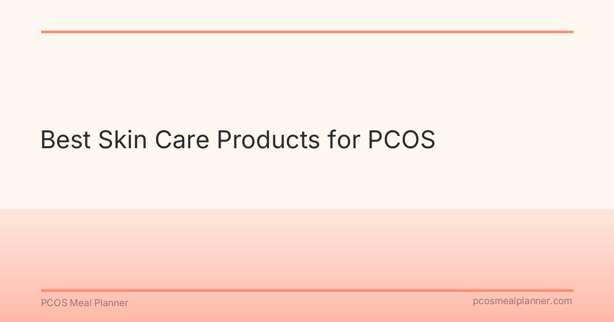 Best Skin Care Products for PCOS - PCOS Meal Planner Guide