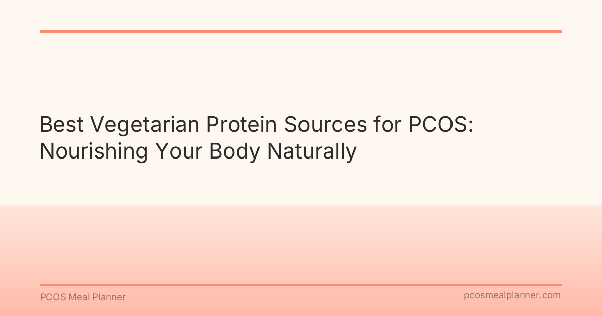 Best Vegetarian Protein Sources for PCOS: Nourishing Your Body Naturally - PCOS Meal Planner Guide