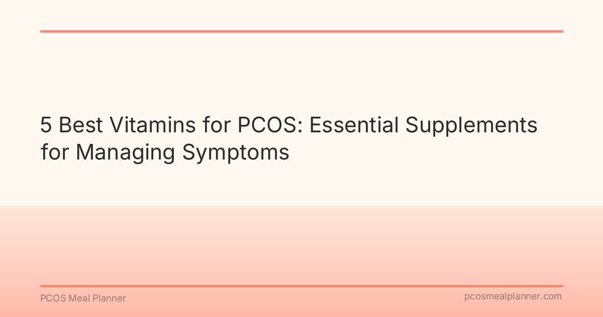 5 Best Vitamins for PCOS: Essential Supplements for Managing Symptoms - PCOS Meal Planner Guide