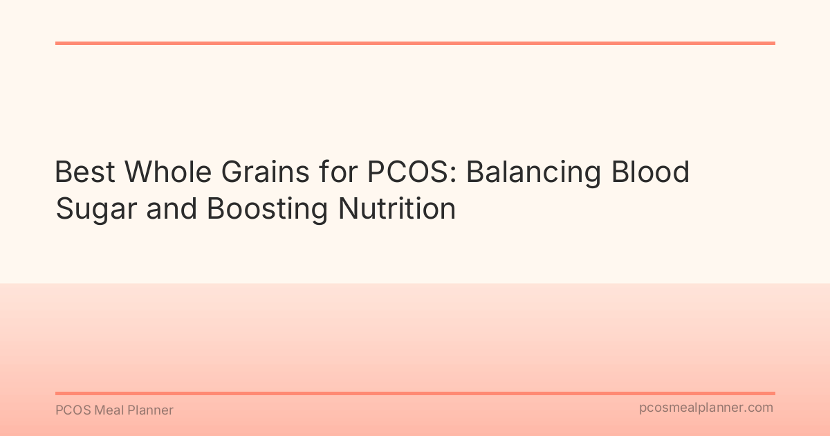 Best Whole Grains for PCOS: Balancing Blood Sugar and Boosting Nutrition - PCOS Meal Planner Guide