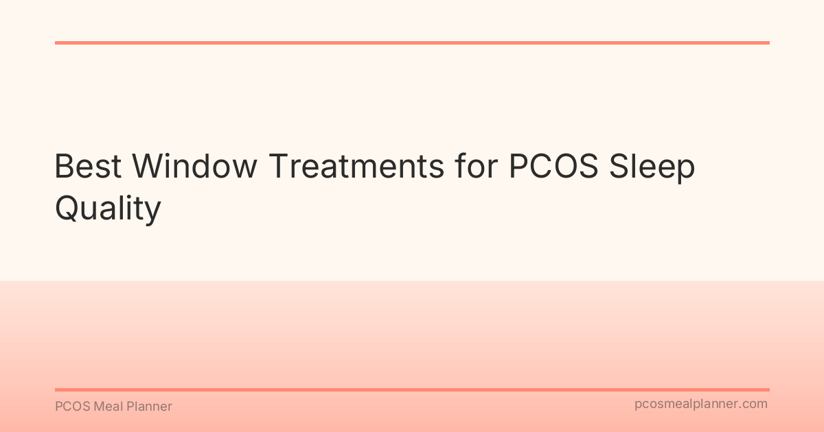 Best Window Treatments for PCOS Sleep Quality - PCOS Meal Planner Guide