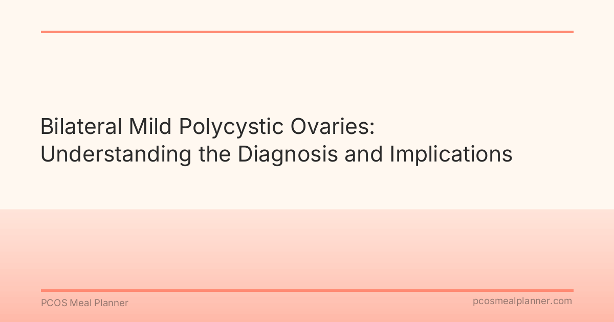 Bilateral Mild Polycystic Ovaries: Understanding the Diagnosis and Implications - PCOS Meal Planner Guide