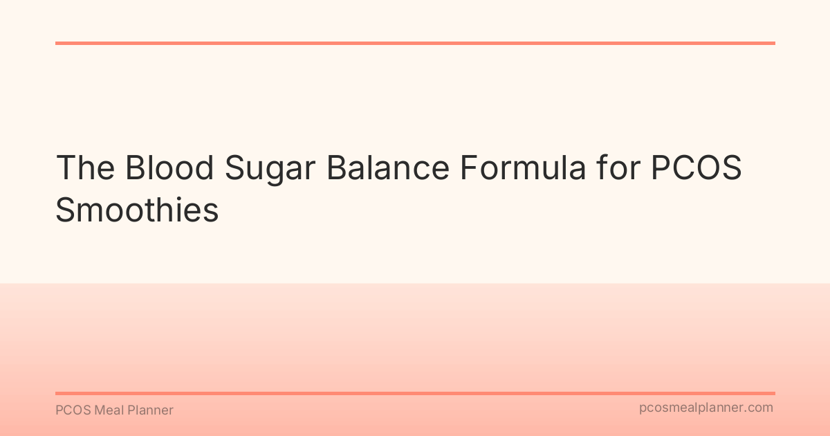 The Blood Sugar Balance Formula for PCOS Smoothies - PCOS Meal Planner Guide