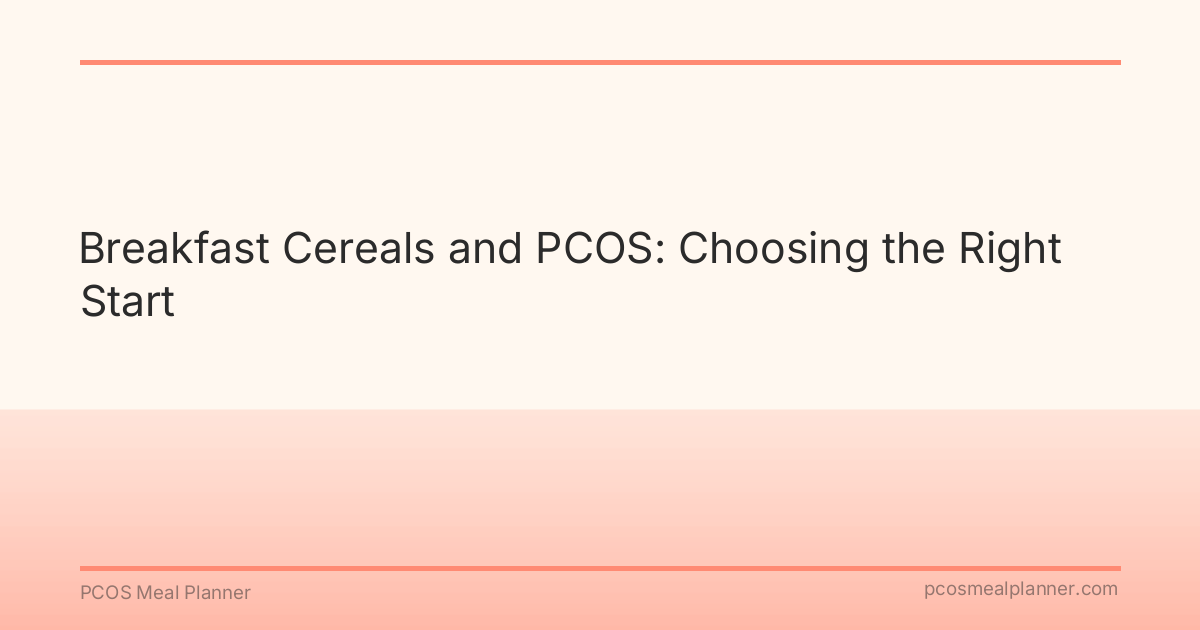 Breakfast Cereals and PCOS: Choosing the Right Start - PCOS Meal Planner Guide