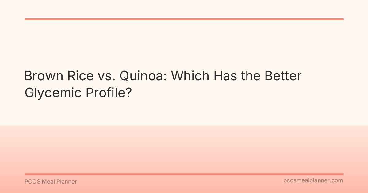 Brown Rice vs. Quinoa: Which Has the Better Glycemic Profile? - PCOS Meal Planner Guide