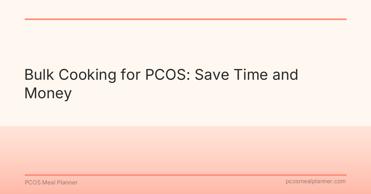 Bulk Cooking for PCOS: Save Time and Money - PCOS Meal Planner Guide