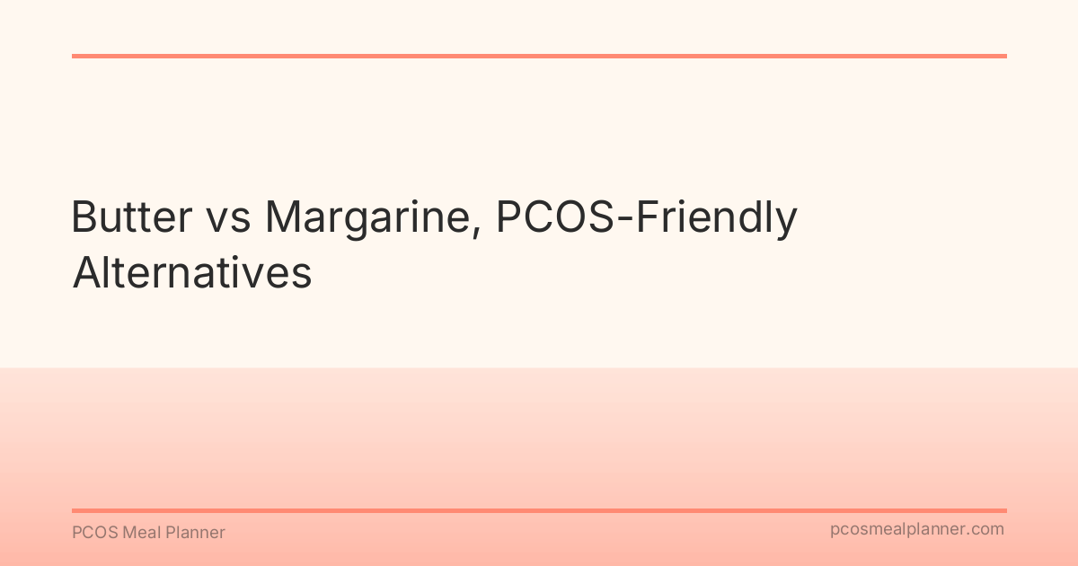 Butter vs Margarine, PCOS-Friendly Alternatives - PCOS Meal Planner Guide