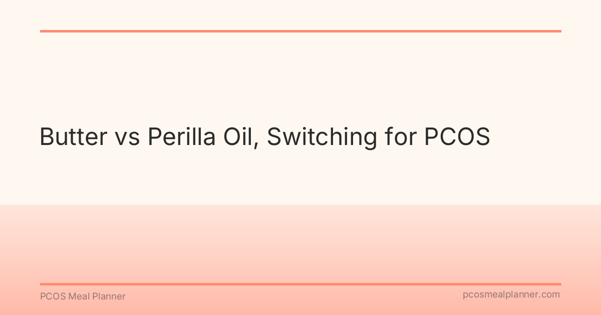 Butter vs Perilla Oil, Switching for PCOS - PCOS Meal Planner Guide