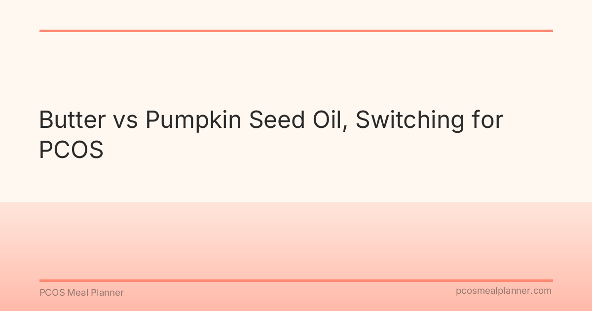Butter vs Pumpkin Seed Oil, Switching for PCOS - PCOS Meal Planner Guide