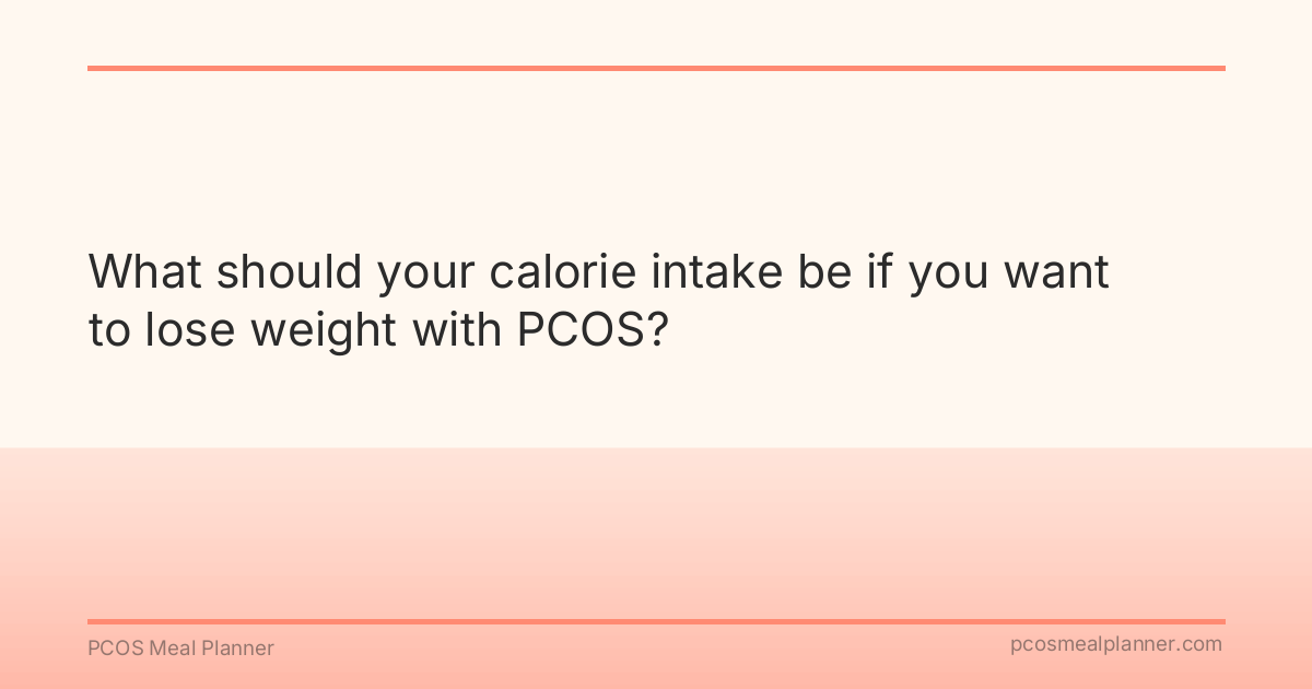 What should your calorie intake be if you want to lose weight with PCOS? - PCOS Meal Planner Guide