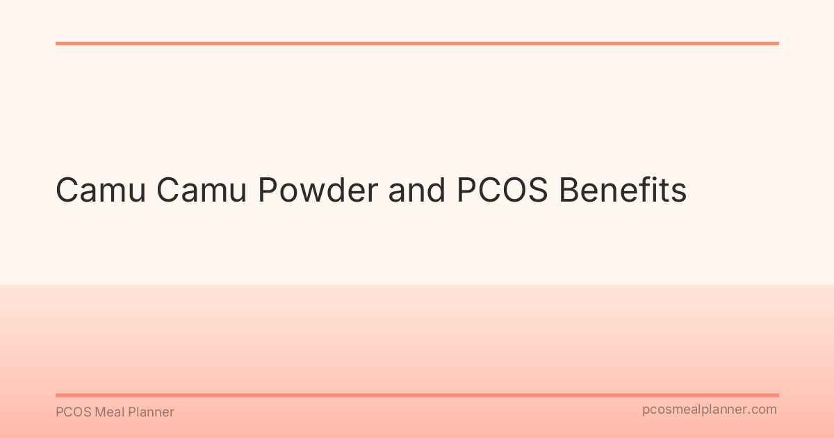 Camu Camu Powder and PCOS Benefits - PCOS Meal Planner Guide