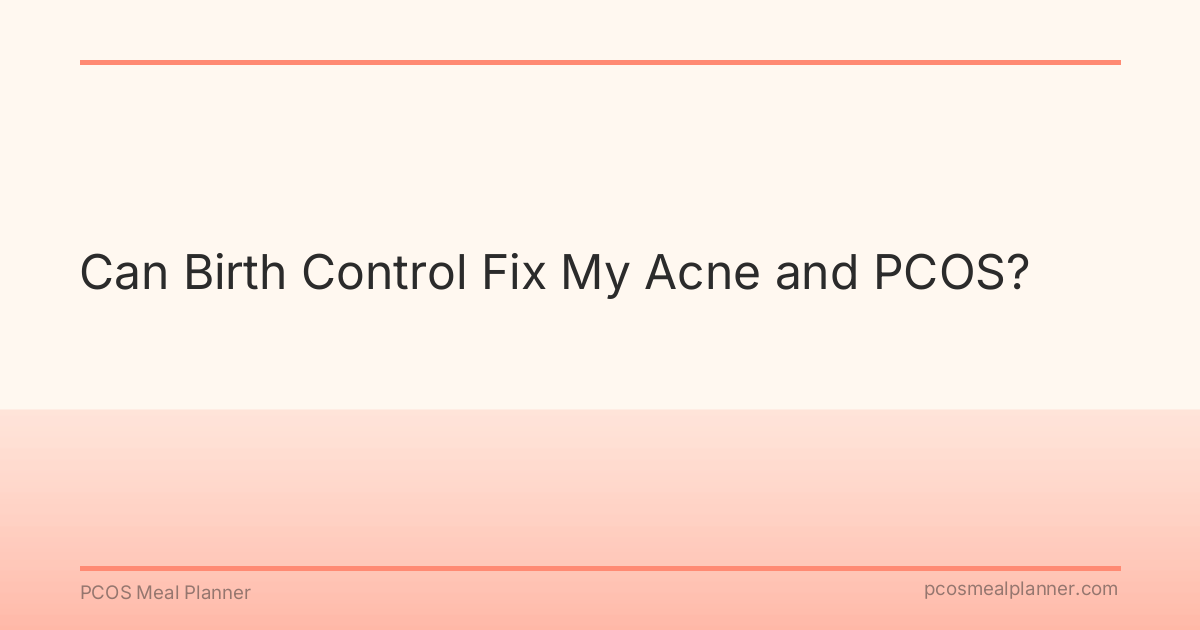 Can Birth Control Fix My Acne and PCOS? - PCOS Meal Planner Guide