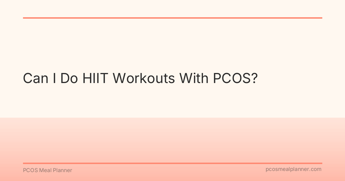 Can I Do HIIT Workouts With PCOS? - PCOS Meal Planner Guide