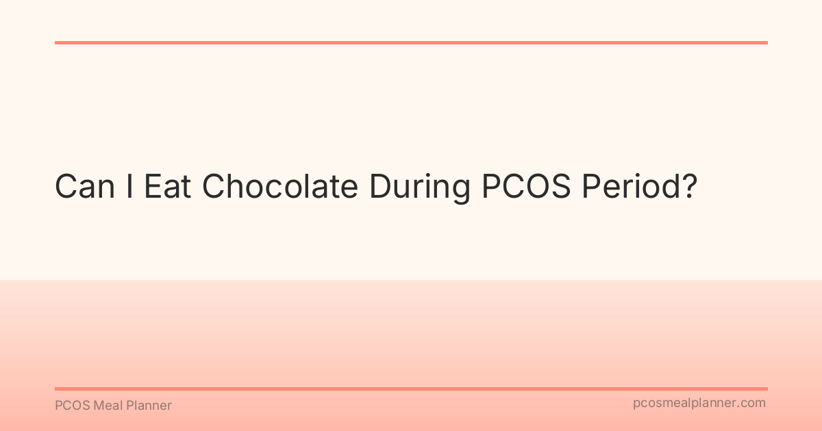 Can I Eat Chocolate During PCOS Period? - PCOS Meal Planner Guide