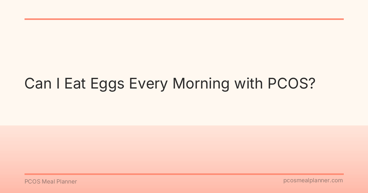 Can I Eat Eggs Every Morning with PCOS? - PCOS Meal Planner Guide