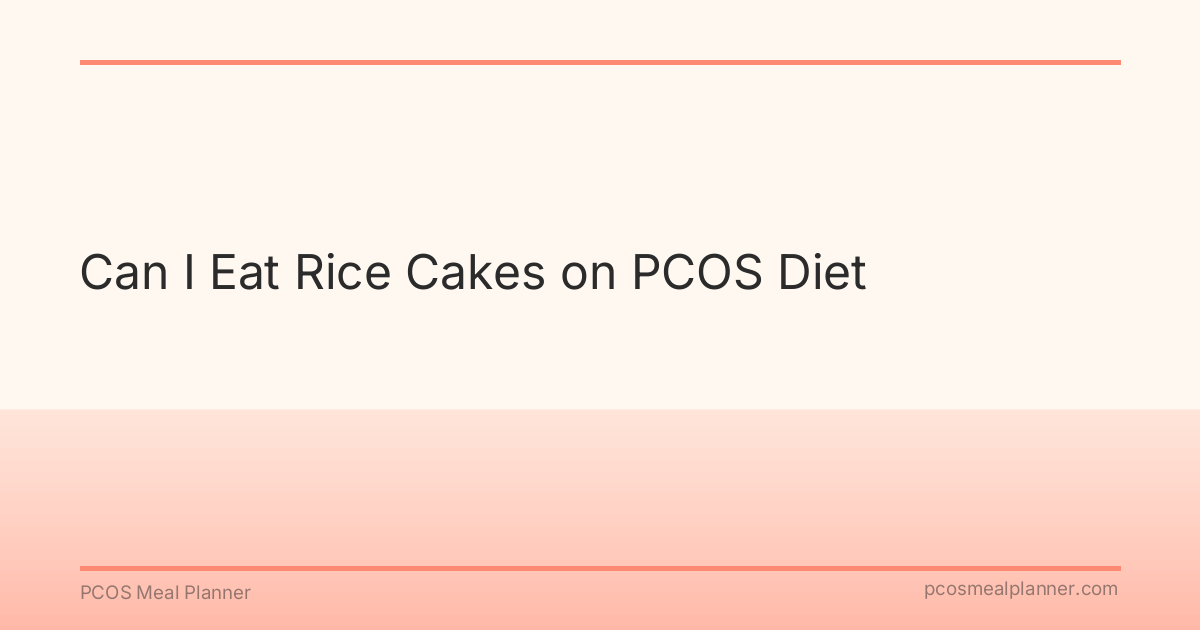 Can I Eat Rice Cakes on PCOS Diet - PCOS Meal Planner Guide