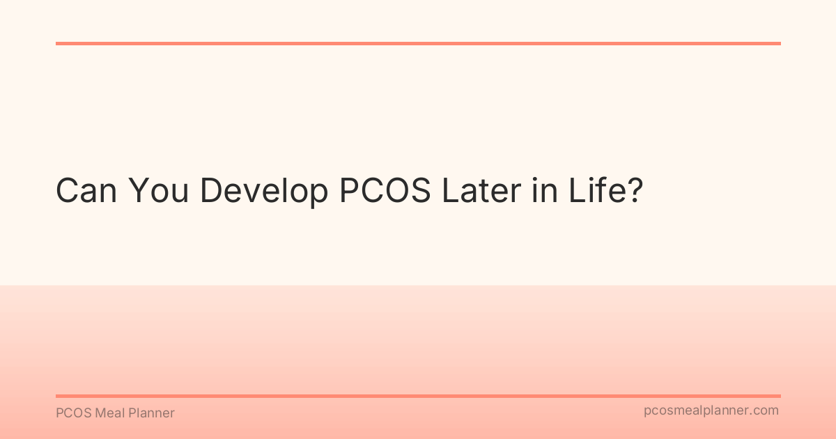 Can You Develop PCOS Later in Life? - PCOS Meal Planner Guide