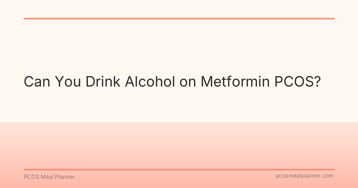 Can You Drink Alcohol on Metformin PCOS? - PCOS Meal Planner Guide