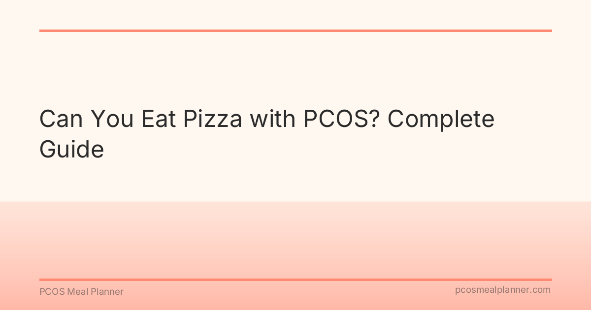Can You Eat Pizza with PCOS? Complete Guide - PCOS Meal Planner Guide
