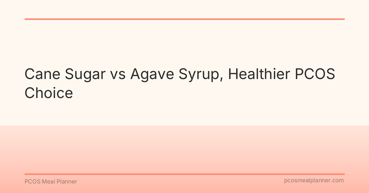 Cane Sugar vs Agave Syrup, Healthier PCOS Choice - PCOS Meal Planner Guide