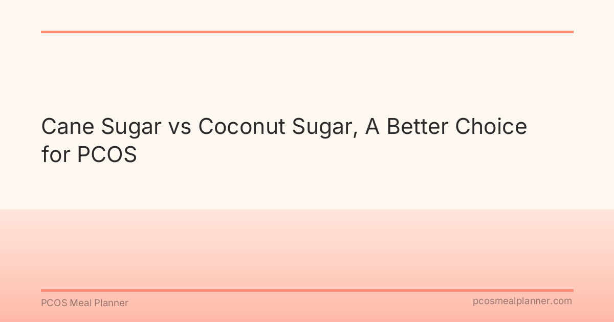 Cane Sugar vs Coconut Sugar, A Better Choice for PCOS - PCOS Meal Planner Guide