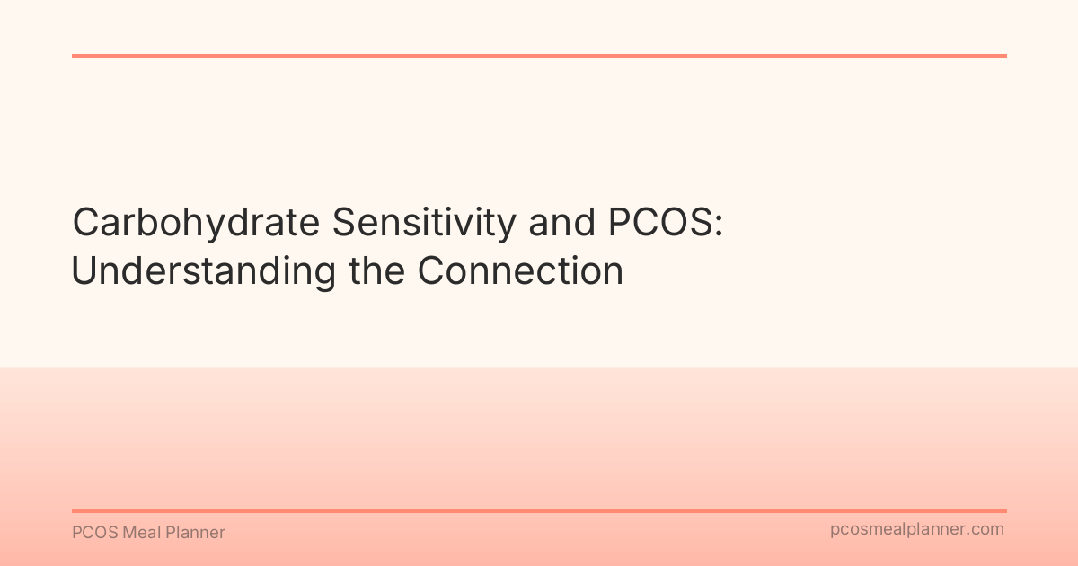 Carbohydrate Sensitivity and PCOS: Understanding the Connection - PCOS Meal Planner Guide