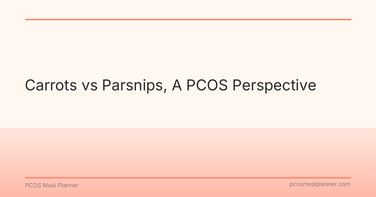 Carrots vs Parsnips, A PCOS Perspective - PCOS Meal Planner Guide