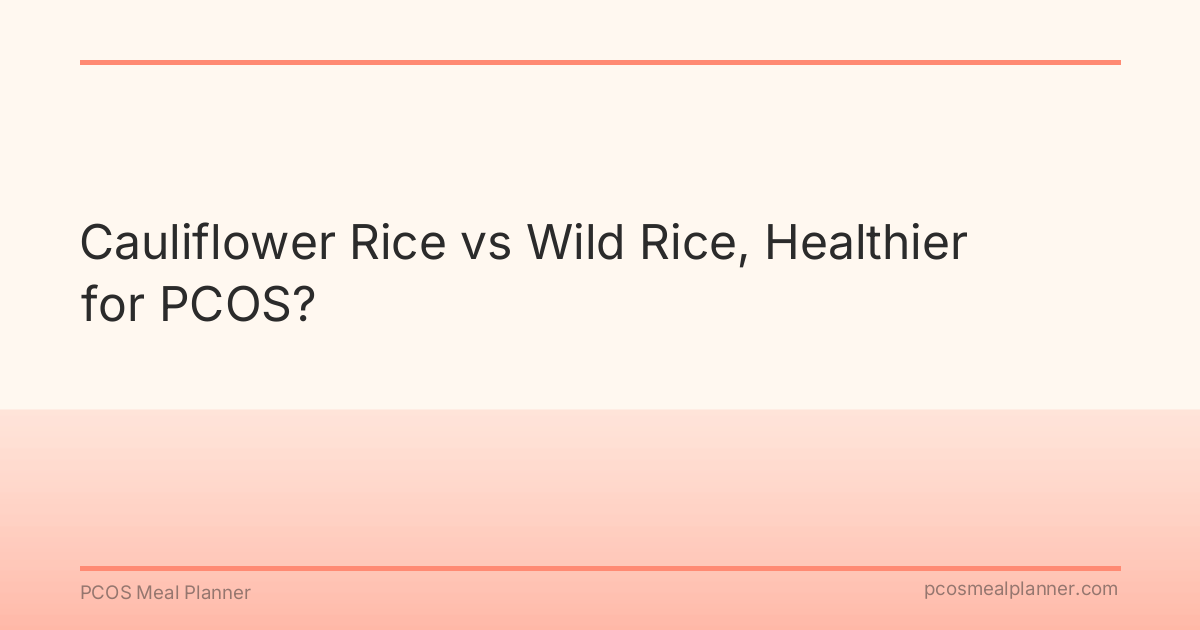 Cauliflower Rice vs Wild Rice, Healthier for PCOS? - PCOS Meal Planner Guide
