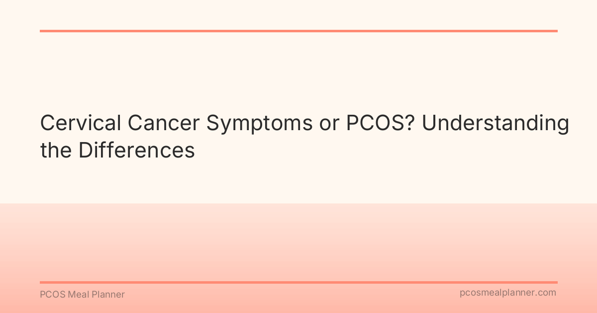 Cervical Cancer Symptoms or PCOS? Understanding the Differences - PCOS Meal Planner Guide