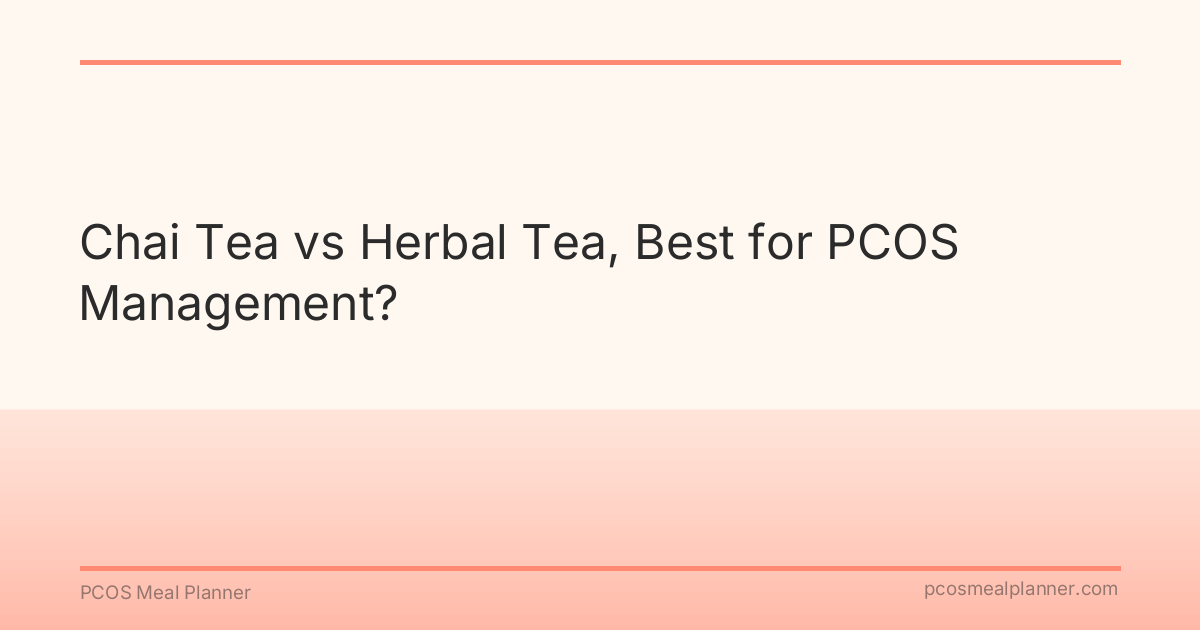 Chai Tea vs Herbal Tea, Best for PCOS Management? - PCOS Meal Planner Guide