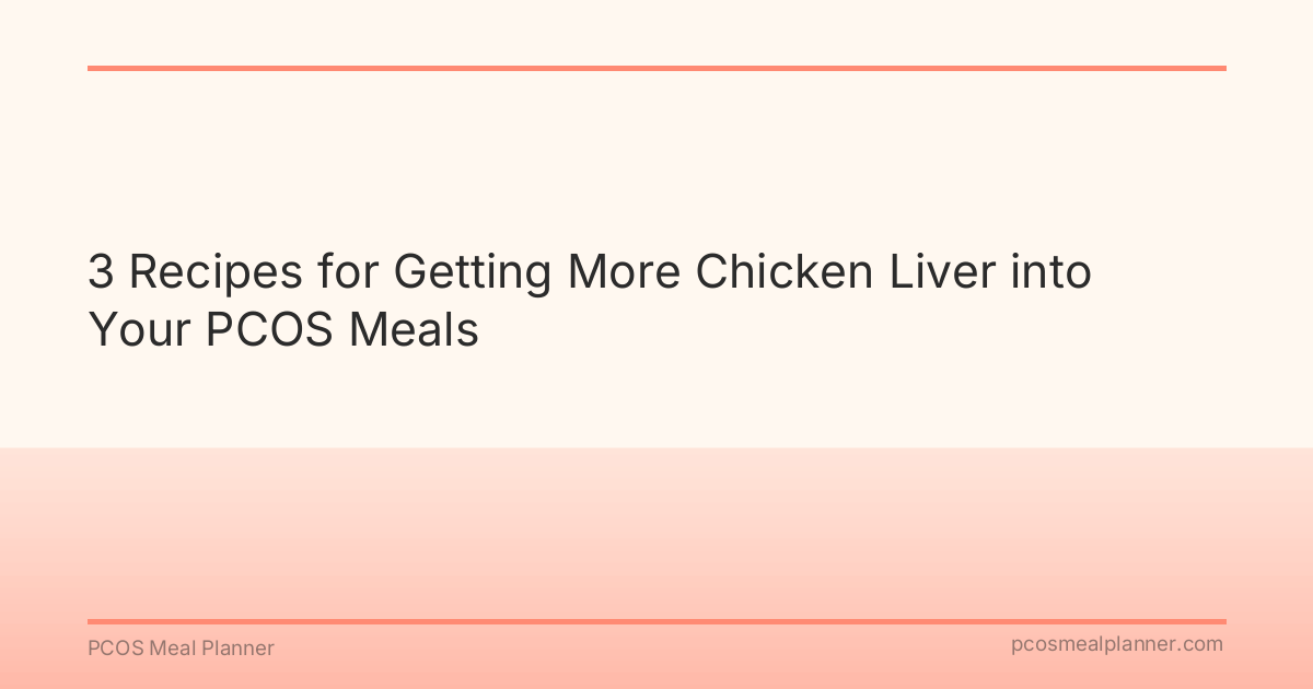 3 Recipes for Getting More Chicken Liver into Your PCOS Meals - PCOS Meal Planner Guide
