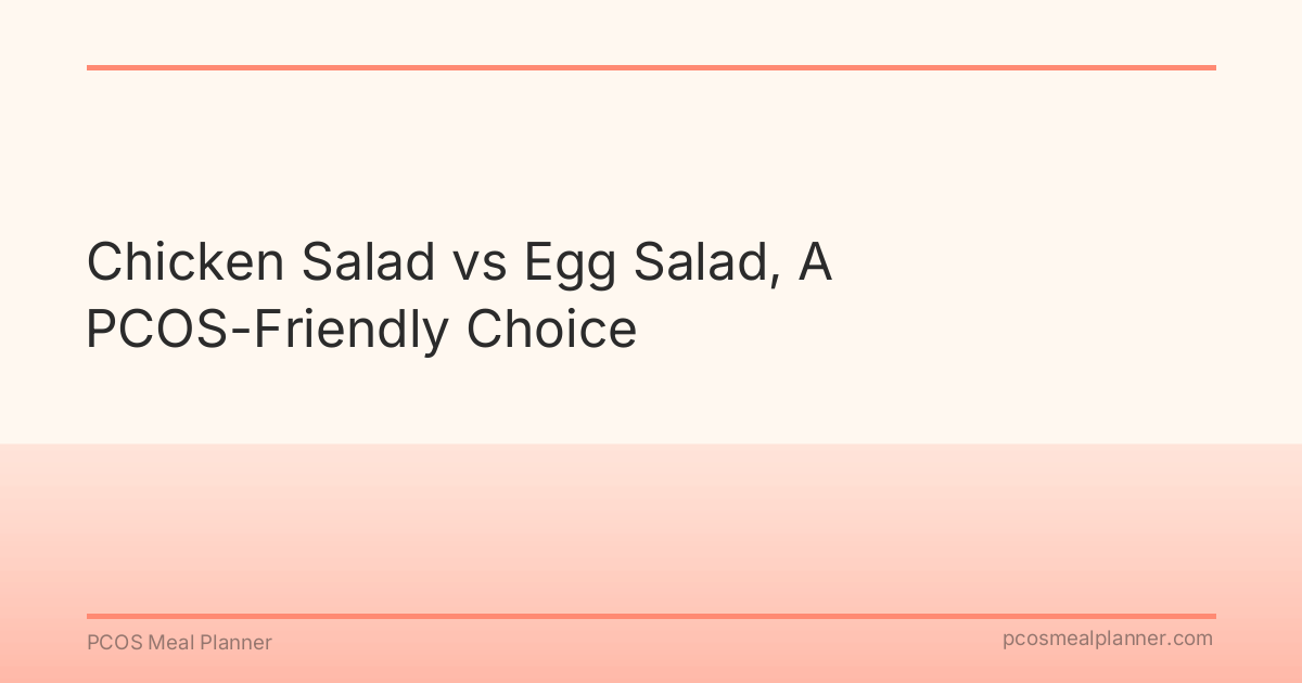 Chicken Salad vs Egg Salad, A PCOS-Friendly Choice - PCOS Meal Planner Guide
