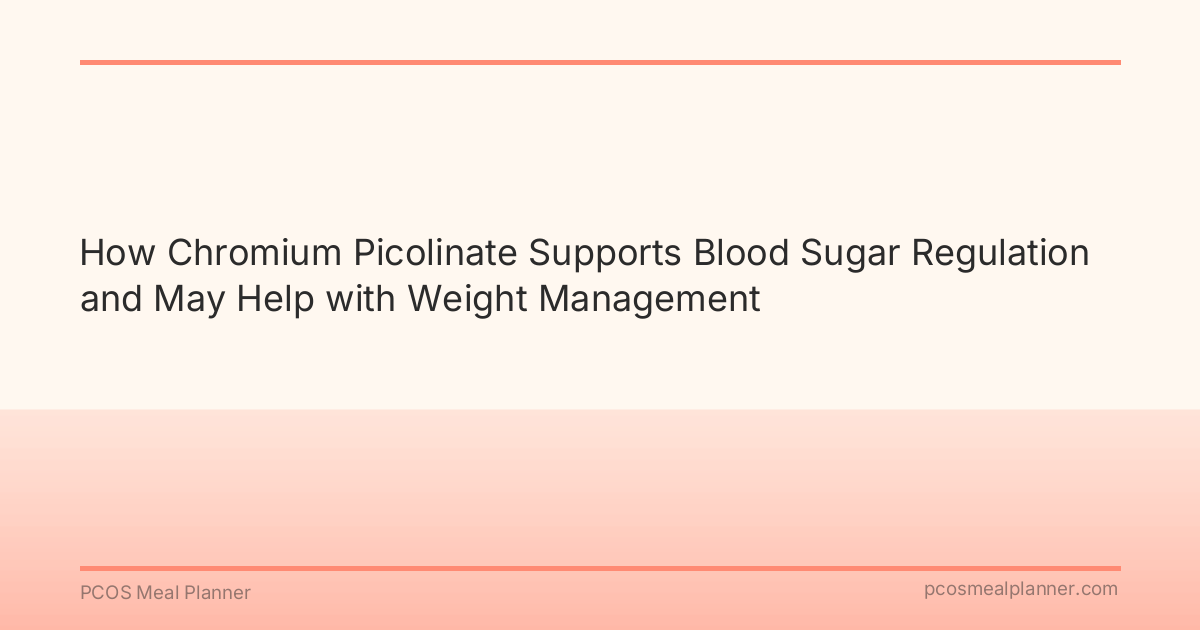 How Chromium Picolinate Supports Blood Sugar Regulation and May Help with Weight Management - PCOS Meal Planner Guide