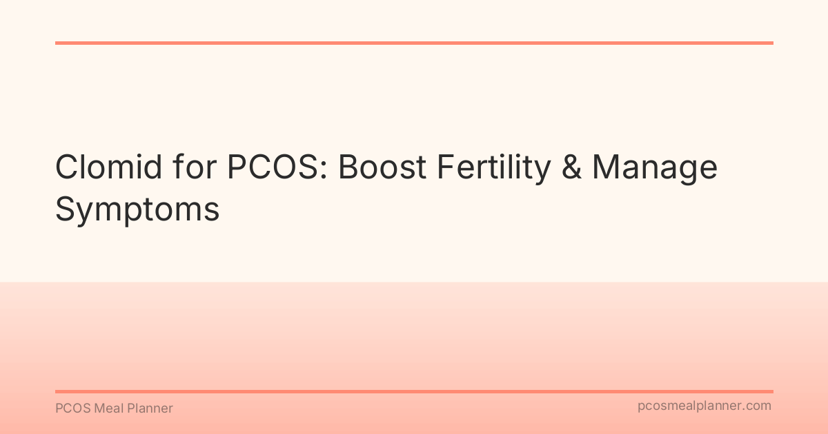 Clomid for PCOS: Boost Fertility & Manage Symptoms - PCOS Meal Planner Guide
