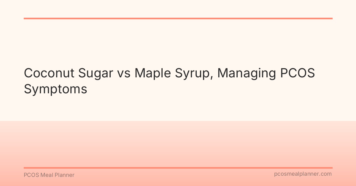 Coconut Sugar vs Maple Syrup, Managing PCOS Symptoms - PCOS Meal Planner Guide