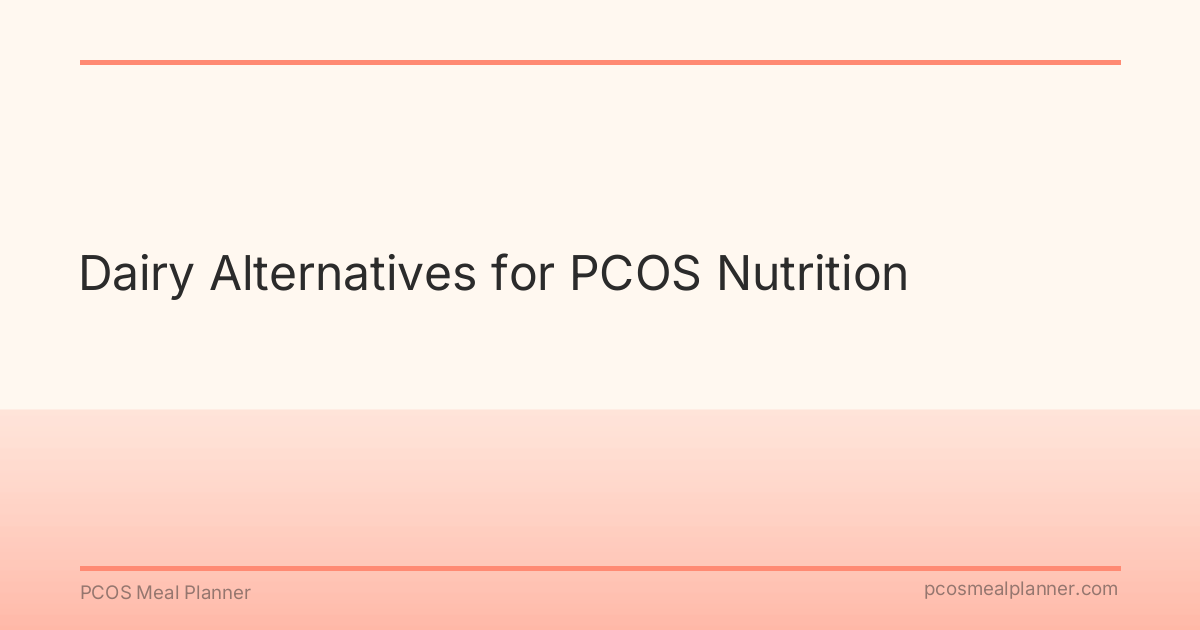 Dairy Alternatives for PCOS Nutrition - PCOS Meal Planner Guide