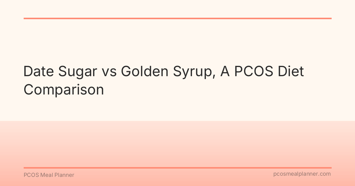 Date Sugar vs Golden Syrup, A PCOS Diet Comparison - PCOS Meal Planner Guide
