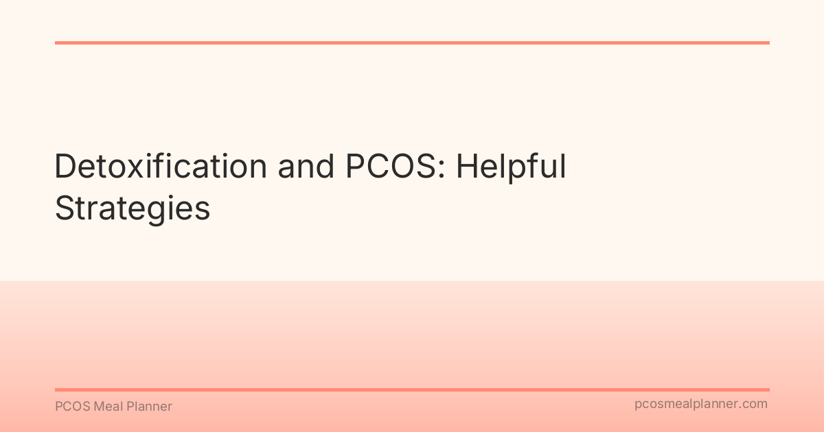 Detoxification and PCOS: Helpful Strategies - PCOS Meal Planner Guide