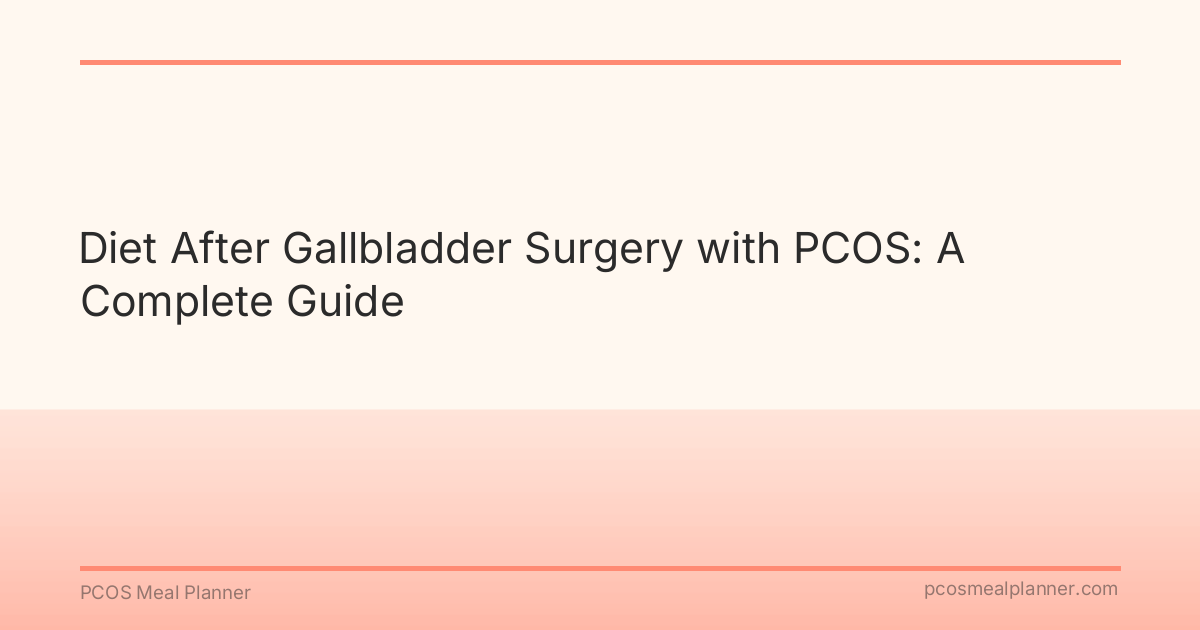 Diet After Gallbladder Surgery with PCOS: A Complete Guide - PCOS Meal Planner Guide