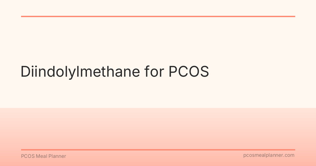 Diindolylmethane for PCOS - PCOS Meal Planner Guide