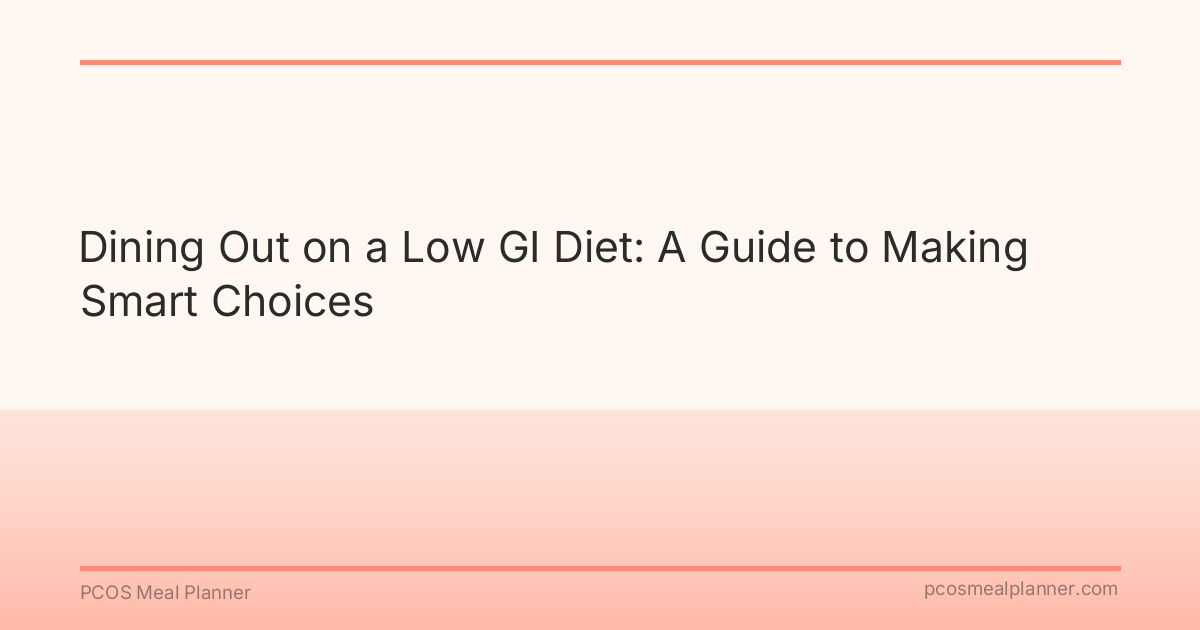 Dining Out on a Low GI Diet: A Guide to Making Smart Choices - PCOS Meal Planner Guide