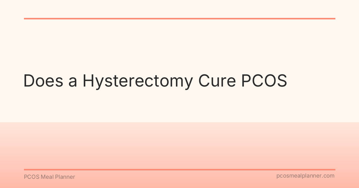 Does a Hysterectomy Cure PCOS - PCOS Meal Planner Guide