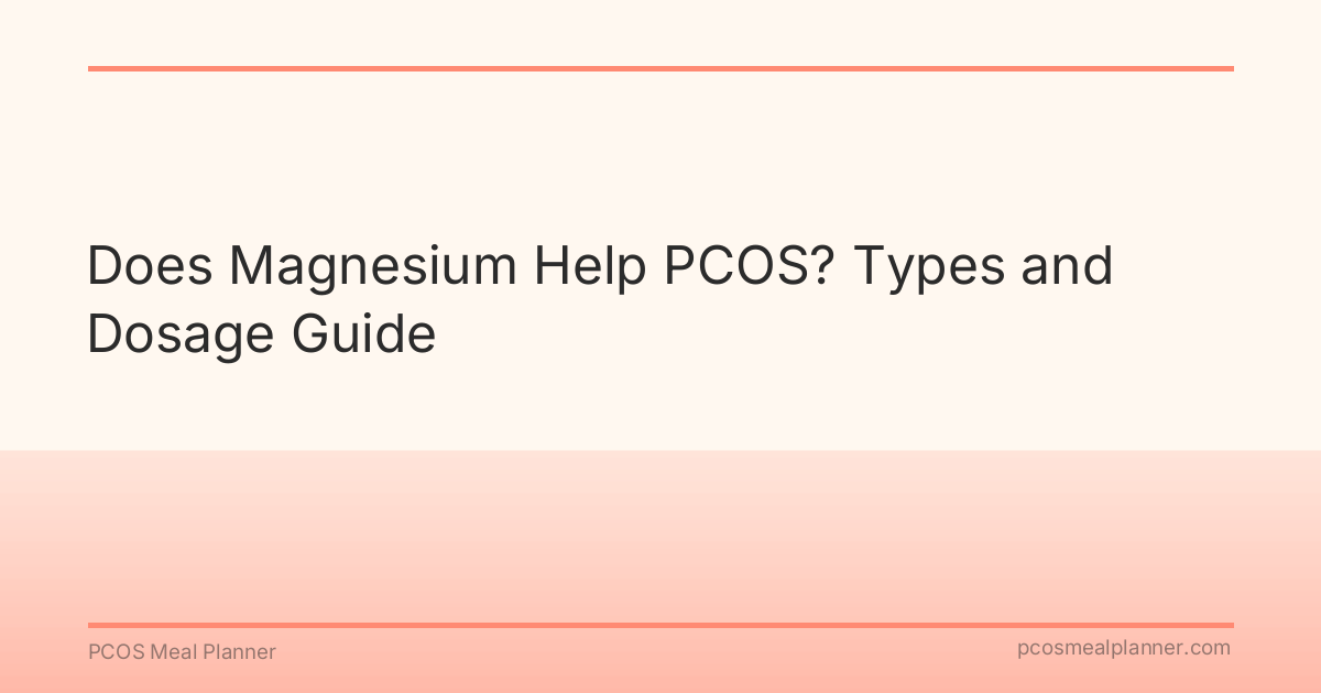 Does Magnesium Help PCOS? Types and Dosage Guide - PCOS Meal Planner Guide