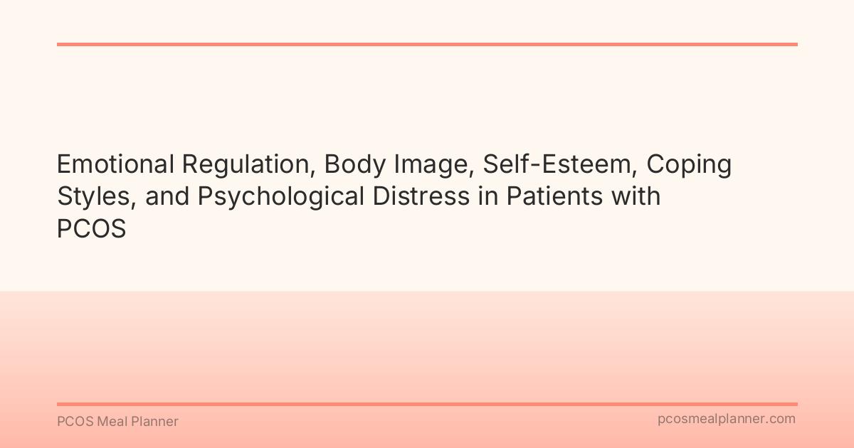 Emotional Regulation, Body Image, Self-Esteem, Coping Styles, and Psychological Distress in Patients with PCOS - PCOS Meal Planner Guide