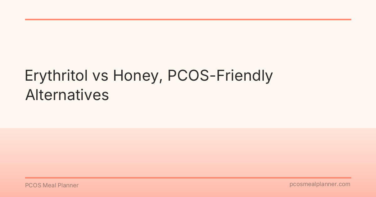 Erythritol vs Honey, PCOS-Friendly Alternatives - PCOS Meal Planner Guide