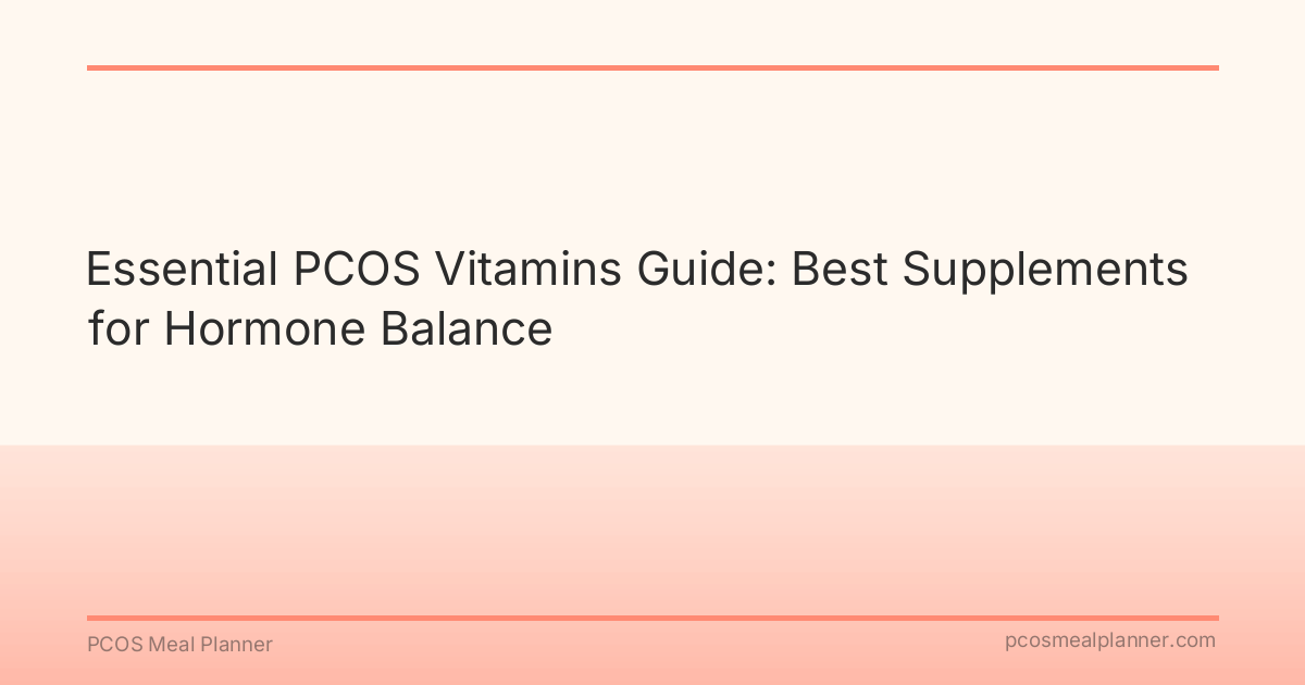 Essential PCOS Vitamins Guide: Best Supplements for Hormone Balance - PCOS Meal Planner Guide
