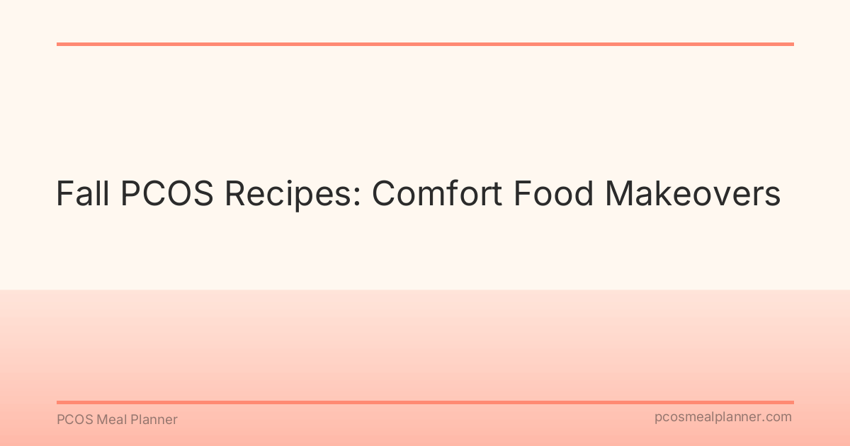 Fall PCOS Recipes: Comfort Food Makeovers - PCOS Meal Planner Guide