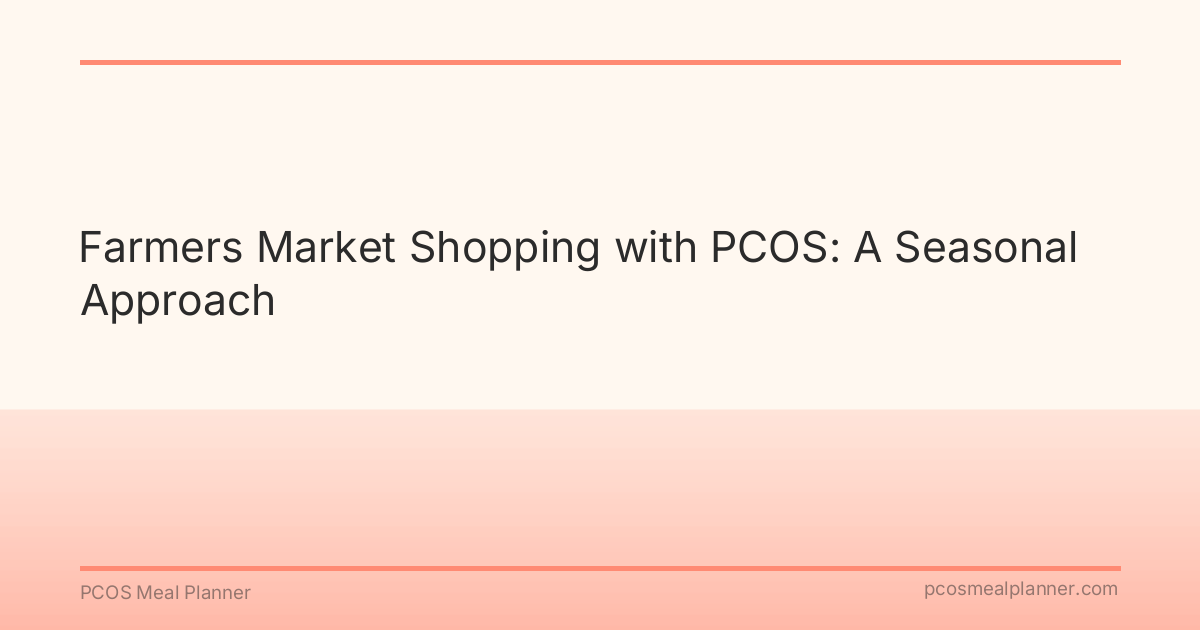 Farmers Market Shopping with PCOS: A Seasonal Approach - PCOS Meal Planner Guide