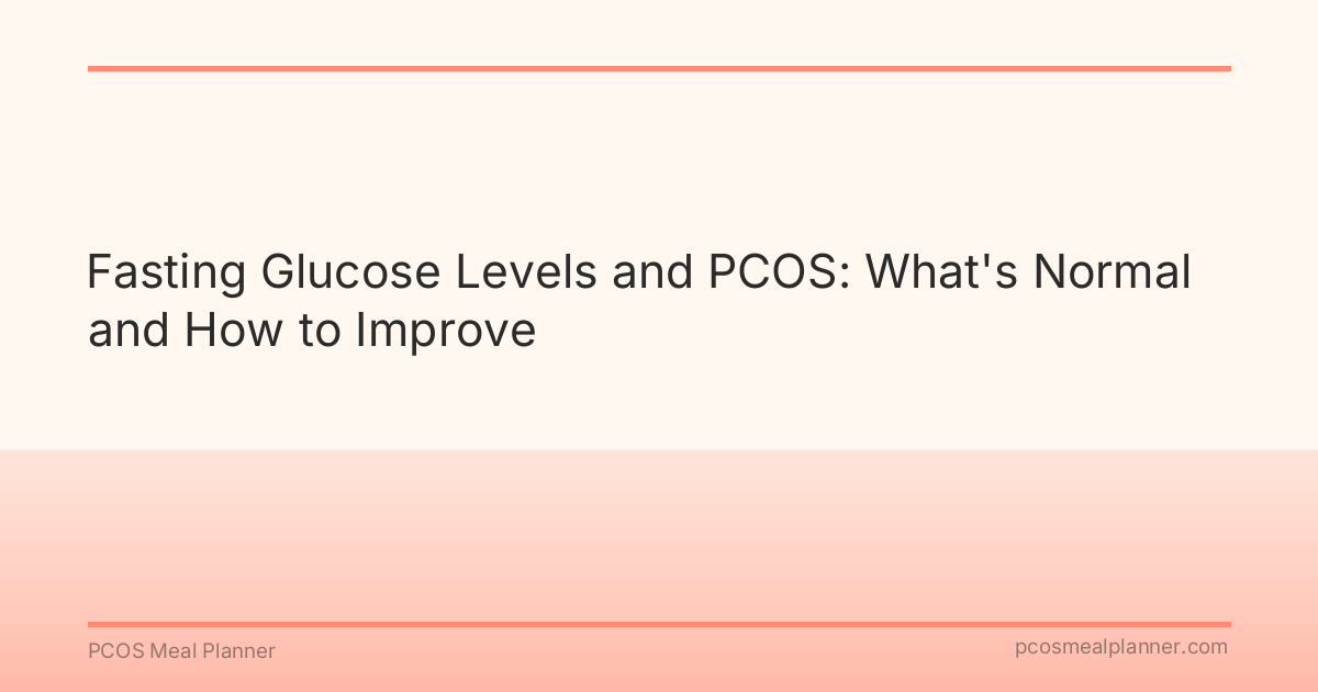 Fasting Glucose Levels and PCOS: What's Normal and How to Improve - PCOS Meal Planner Guide
