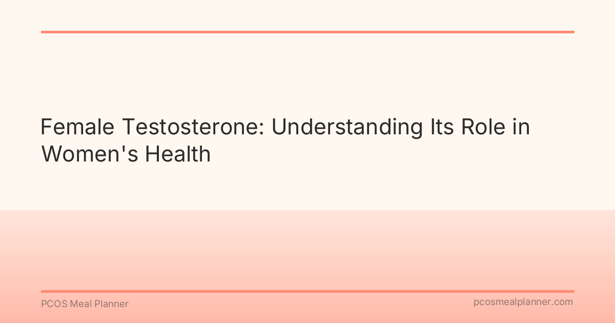 Female Testosterone: Understanding Its Role in Women's Health - PCOS Meal Planner Guide